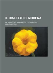 Il Dialetto Di Modena; Introduzione, Grammatica, Testi Antichi,1234113465,9781234113469