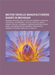 Motor vehicle manufacturers based in Michigan General Motors, REO Motor Car Company, Chrysler, Chevrolet, Oldsmobile, Lincoln, Cadillac, Buick,1155889401,9781155889405