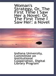 Woman's Strategy, Or, The First Time I Saw Her a Novel Or, The First Time I Saw Her: a Novel,1103283987,9781103283989