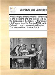 Arabian nights entertainments consisting of one thousand and one stories, told by the Sultaness of the Indies, ... Translated into French, from the Arabian MSS. by M. Galland, ... and now done into English. ... The fourth edition. Volume 3 of 4,1170286402,9781170286401