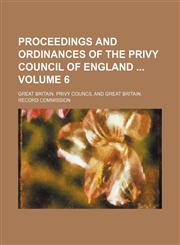 Proceedings and ordinances of the Privy Council of England  Volume 6,1130286959,9781130286953