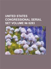 United States Congressional Serial Set Volume 6283,123406202X,9781234062026