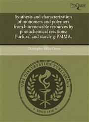 Synthesis and characterization of monomers and polymers from biorenewable resources by photochemical reactions Furfural and starch-g-PMMA.,1243853255,9781243853257