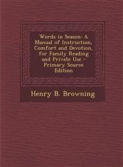 Words in Season A Manual of Instruction, Comfort and Devotion, for Family Reading and Private Use - Primary Source Edition,1287908640,9781287908647