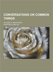 Conversations on Common Things; Or Guide to Knowledge,1230260056,9781230260051
