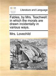 Fables, by Mrs. Teachwell in which the morals are drawn incidentally in various ways.,1170566286,9781170566282