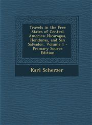 Travels in the Free States of Central America Nicaragua, Honduras, and San Salvador, Volume 1 - Primary Source Edition,1293593303,9781293593301