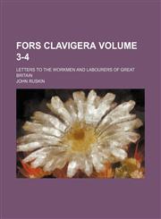 Fors clavigera Volume 3-4; letters to the workmen and labourers of Great Britain,115366285X,9781153662857