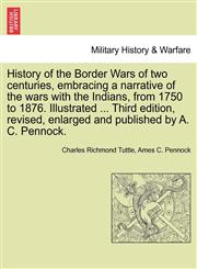 History of the Border Wars of two centuries, embracing a narrative of the wars with the Indians, from 1750 to 1876. Illustrated ... Third edition, revised, enlarged and published by A. C. Pennock.,1241469601,9781241469603