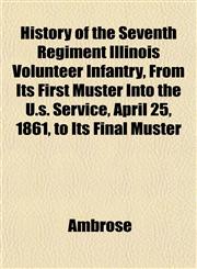 History of the Seventh Regiment Illinois Volunteer Infantry, From Its First Muster Into the U.s. Service, April 25, 1861, to Its Final Muster,1152955314,9781152955318