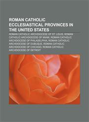 Roman Catholic ecclesiastical provinces in the United States Roman Catholic Archdiocese of St. Louis, Roman Catholic Archdiocese of Miami,1158228740,9781158228744