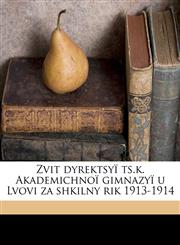 Zvit dyrektsyï ts.k. Akademichnoï gimnazyï u Lvovi za shkilny rik 1913-1914,1149594438,9781149594438