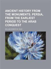 Ancient history from the monuments. Persia, from the earliest period to the Arab conquest,1236565320,9781236565327