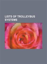 Lists of Trolleybus Systems List of Trolleybus Systems, List of Trolleybus Systems in Brazil, List of Trolleybus Systems in Canada, List of Trolle,1230788301,9781230788302