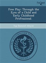 Free Play Through the Eyes of a Child and Early Childhood Professional.,1249078571,9781249078579