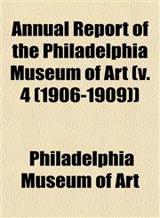 Annual Report of the Philadelphia Museum of Art (v. 4 (1906-1909)),1153283557,9781153283557