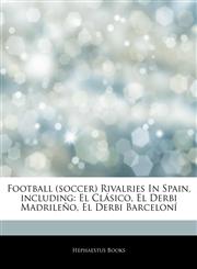 Articles On Football (soccer) Rivalries In Spain, including El ClÃ¡sico, El Derbi MadrileÃ±o, El Derbi BarcelonÃ­,124309284X,9781243092847