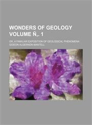 Wonders of Geology; Or, a Familiar Exposition of Geological Phenomena Volume N . 1,1236514874,9781236514875