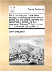 For some time past I have been engaged in drawing up Notes on the statute law of Scotland, from the first parliament of James I. to the accession of James VI. My purpose is, ... to illustrate law by history, ...,1170711170,9781170711170
