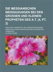 Die Messianischen Weissagungen Bei Den Grossen Und Kleinen Propheten Des A.T. (4, PT. 2); Einleitung, Grundtext Und Uebersetzung Nebst Einem Philologi,1235124754,9781235124754