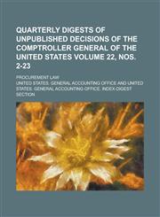 Quarterly Digests of Unpublished Decisions of the Comptroller General of the United States; Procurement Law Volume 22, Nos. 2-23,1234081970,9781234081973