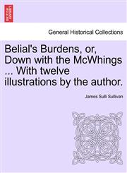 Belial's Burdens, or, Down with the McWhings ... With twelve illustrations by the author.,1241198624,9781241198626