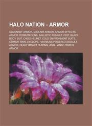 Halo Nation - Armor Covenant Armor, MJOLNIR Armor, Armor Effects, Armor Permutations, Ballistic assault vest, Black body suit, CH252 Helmet, Cold Environment Suits, Combat Skin, Cyclops, Hayabusa Powered Assault Armor,1234758180,9781234758189