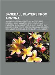 Baseball players from Arizona Ian Kinsler, Jeremy Affeldt, Lou Marson, Doug Mirabelli, Brian Bannister, Merle Keagle, Dave Stapleton,1233091107,9781233091102