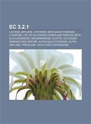 EC 3.2.1 Lactase, Amylase, Chitinase, Beta-galactosidase, Lysozyme, List of glycoside hydrolase families, Beta-glucuronidase, Neuraminidase,1156446228,9781156446225