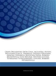 Articles On Crops Originating From Chile, including Potato, Nicotiana Glauca, Tamarillo, Physalis Peruviana, Annona Cherimola, Mountain Papaya, Berberis Microphylla, Ugni Molinae, Pouteria Lucuma, Tetragonia Tetragonioides, Gevuina,1243075244,9781243075246