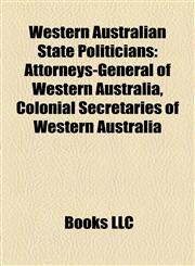Western Australian State Politicians Attorneys-General of Western Australia, Colonial Secretaries of Western Australia,1158117876,9781158117871