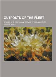 Outposts of the Fleet; Stories of the Merchant Service in War and Peace,1230358803,9781230358802