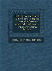 East Lynne; A Drama in Five Acts, Adapted from the Famous Novel of That Name - Primary Source Edition,1294794930,9781294794936