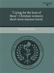 "Caring for the least of these" Christian women's short-term mission travel.,1244103306,9781244103306