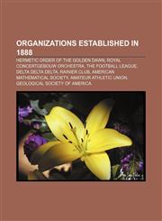 Organizations established in 1888 Hermetic Order of the Golden Dawn, Royal Concertgebouw Orchestra, The Football League, Delta Delta Delta,1156555957,9781156555958