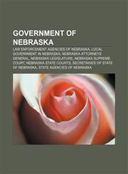 Government of Nebraska Law enforcement agencies of Nebraska, Local government in Nebraska, Nebraska Attorneys General, Nebraska Legislature,1156485614,9781156485613