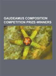 Gaudeamus Composition Competition Prize-Winners Louis Andriessen, Fabio Vacchi, Pauline Oliveros, Unsuk Chin, Richard Barrett, Claus-Steffen Mahnkopf,1230540695,9781230540696