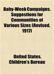 Baby-Week Campaigns. Suggestions for Communities of Various Sizes (Revised, 1917),1152867946,9781152867949