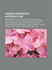 Doubs geography Introduction Montbenoît, Le Puy, Doubs, Les Hôpitaux-Neufs, Seloncourt, Les Hôpitaux-Vieux, Quingey, Villers-sous-Chalamont,1153730294,9781153730297