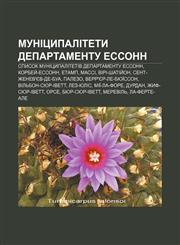 Munitsypalitety departamentu Essonn Spysok munitsypalitetiv departamentu Essonn, Korbey̆-Essonn, Etamp, Massi, Viri-Shatiy̆on,1233852612,9781233852611