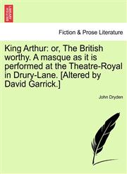 King Arthur or, The British worthy. A masque as it is performed at the Theatre-Royal in Drury-Lane. [Altered by David Garrick.],1241169632,9781241169633