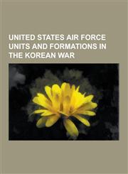 United States Air Force Units and Formations in the Korean War Tactical Air Command, USAF Units and Aircraft of the Korean War, Twentieth Air Force,,1230541101,9781230541105