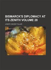 Bismarck's diplomacy at its zenith Volume 28,115407630X,9781154076301