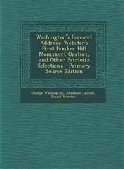 Washington's Farewell Address Webster's First Bunker Hill Monument Oration, and Other Patriotic Selections,1289544883,9781289544881