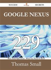 Google Nexus 229 Success Secrets - 229 Most Asked Questions On Google Nexus - What You Need To Know,1488525102,9781488525100