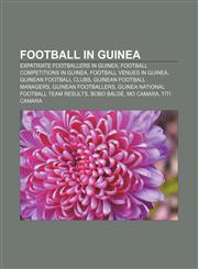 Football in Guinea Expatriate footballers in Guinea, Football competitions in Guinea, Football venues in Guinea, Guinean football clubs,1157834183,9781157834182