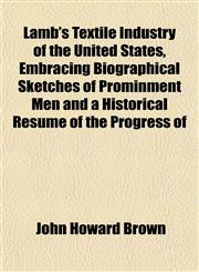 Lamb's Textile Industry of the United States, Embracing Biographical Sketches of Prominment Men and a Historical Résumé of the Progress of,1152993224,9781152993228