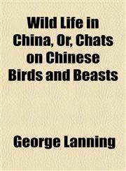 Wild Life in China, Or, Chats on Chinese Birds and Beasts,115488869X,9781154888690