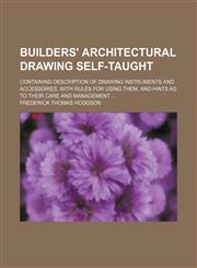Builders' architectural drawing self-taught; containing description of drawing instruments and accessories, with rules for using them, and hints as to their care and management,1231074779,9781231074770