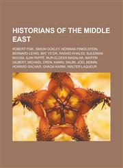 Historians of the Middle East Robert Fisk, Simon Ockley, Norman Finkelstein, Bernard Lewis, Bat Ye'or, Rashid Khalidi, Suleiman Mousa, Ilan Pappé, Nur-eldeen Masalha, Martin Gilbert, Michael Oren, Kamal Salibi, Joel Beinin, Howard Sachar,115768551X,9781157685517